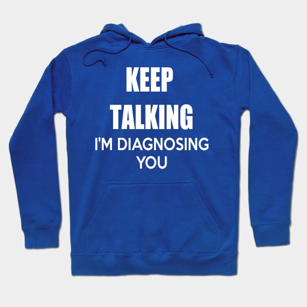 KEEP TALKING I'M DIAGNOSING YOU Hoodie by MarkBlakeDesigns